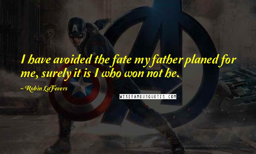 Robin LaFevers Quotes: I have avoided the fate my father planed for me, surely it is I who won not he.