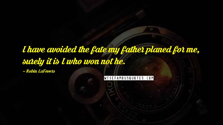 Robin LaFevers Quotes: I have avoided the fate my father planed for me, surely it is I who won not he.