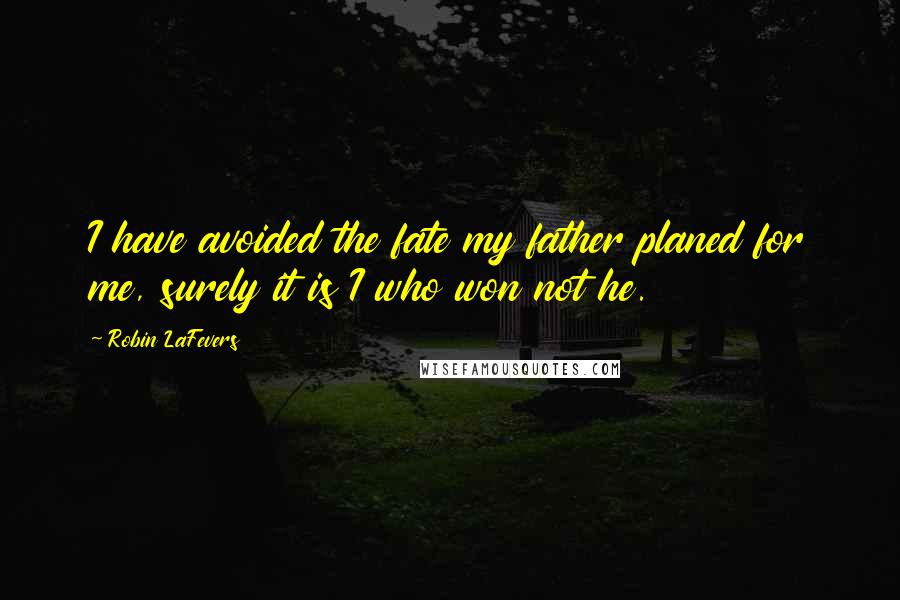 Robin LaFevers Quotes: I have avoided the fate my father planed for me, surely it is I who won not he.