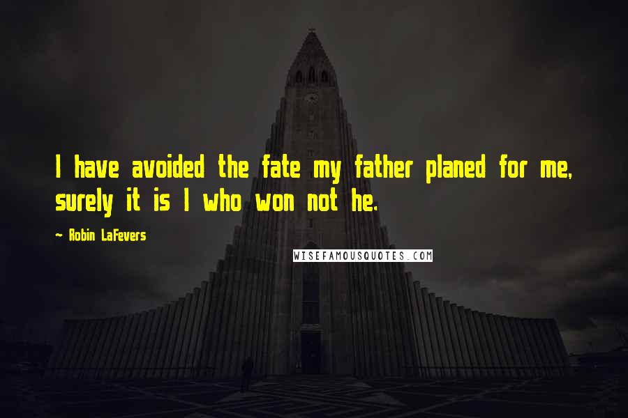 Robin LaFevers Quotes: I have avoided the fate my father planed for me, surely it is I who won not he.