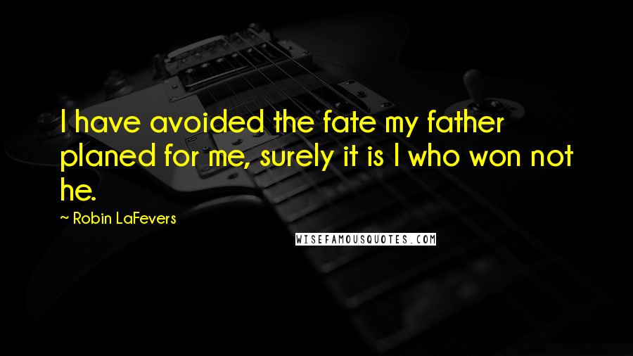 Robin LaFevers Quotes: I have avoided the fate my father planed for me, surely it is I who won not he.