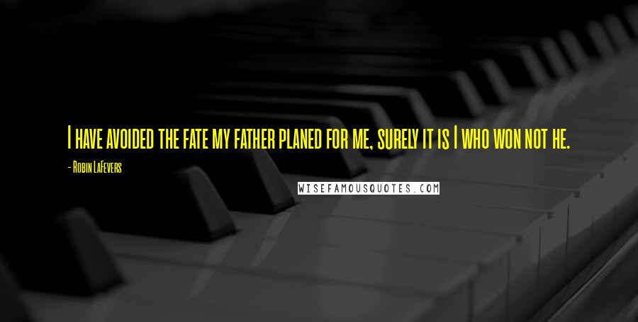 Robin LaFevers Quotes: I have avoided the fate my father planed for me, surely it is I who won not he.