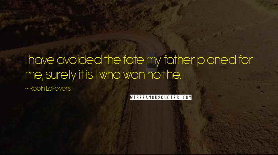 Robin LaFevers Quotes: I have avoided the fate my father planed for me, surely it is I who won not he.