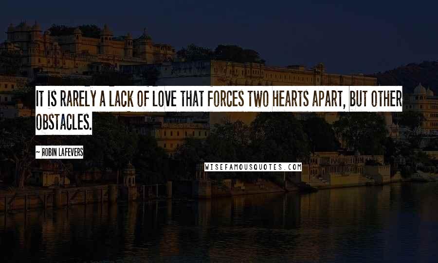 Robin LaFevers Quotes: It is rarely a lack of love that forces two hearts apart, but other obstacles.