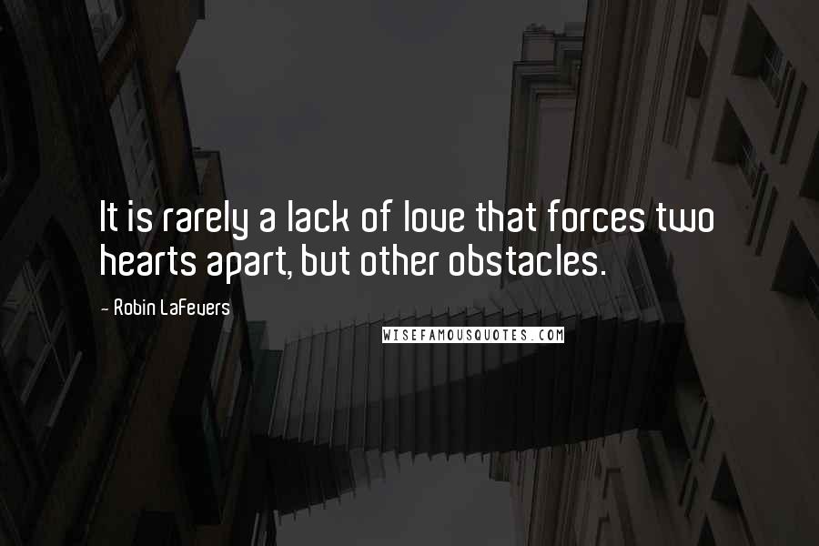 Robin LaFevers Quotes: It is rarely a lack of love that forces two hearts apart, but other obstacles.