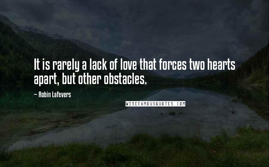 Robin LaFevers Quotes: It is rarely a lack of love that forces two hearts apart, but other obstacles.