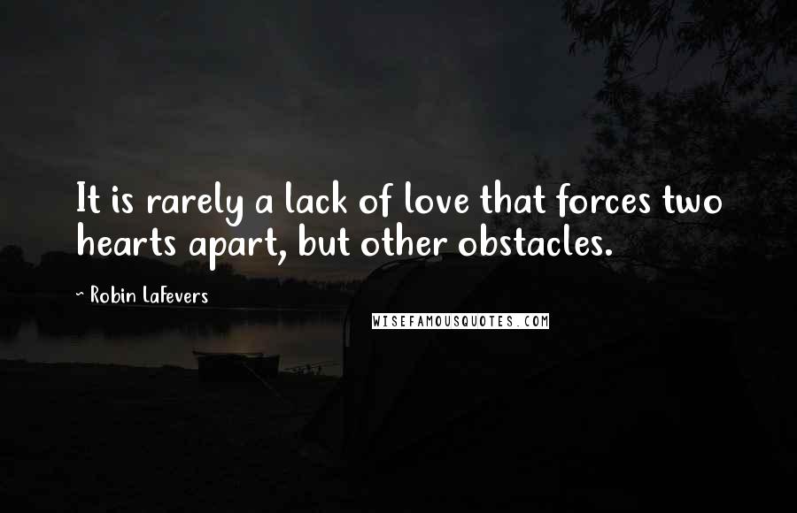 Robin LaFevers Quotes: It is rarely a lack of love that forces two hearts apart, but other obstacles.