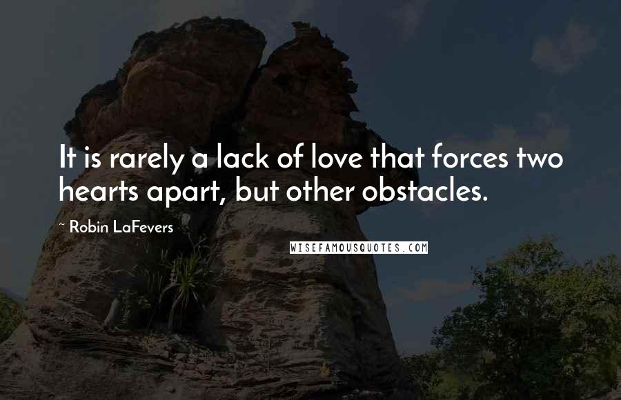 Robin LaFevers Quotes: It is rarely a lack of love that forces two hearts apart, but other obstacles.