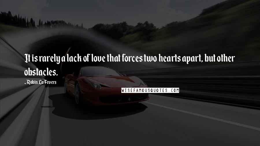 Robin LaFevers Quotes: It is rarely a lack of love that forces two hearts apart, but other obstacles.