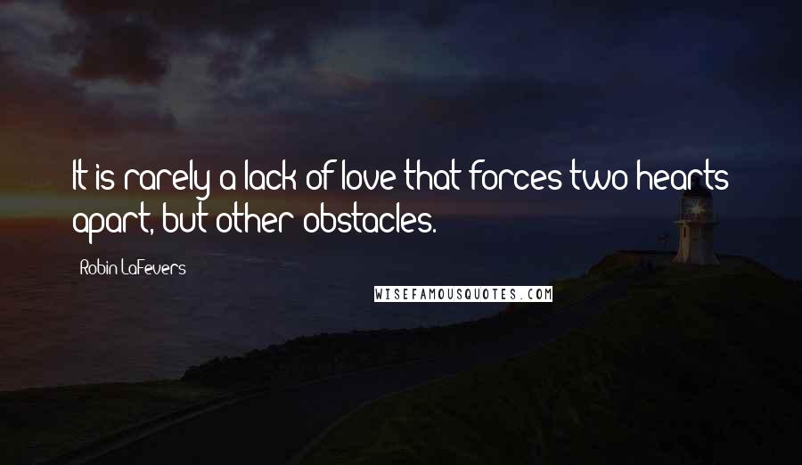 Robin LaFevers Quotes: It is rarely a lack of love that forces two hearts apart, but other obstacles.