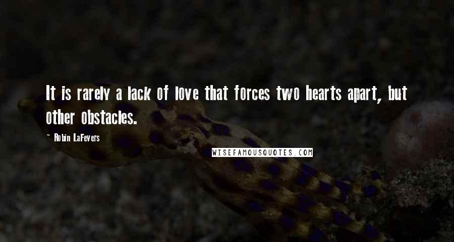 Robin LaFevers Quotes: It is rarely a lack of love that forces two hearts apart, but other obstacles.