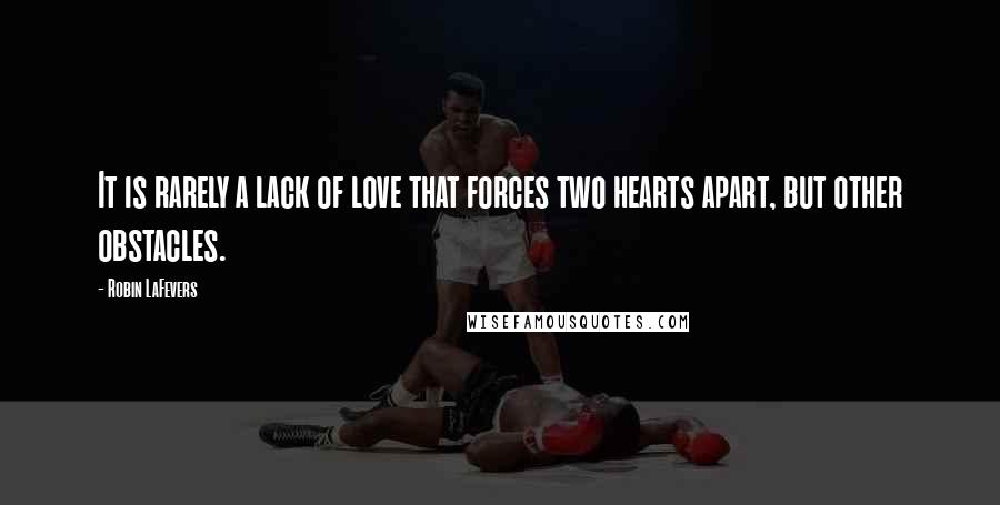 Robin LaFevers Quotes: It is rarely a lack of love that forces two hearts apart, but other obstacles.