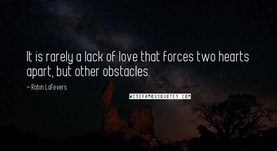 Robin LaFevers Quotes: It is rarely a lack of love that forces two hearts apart, but other obstacles.