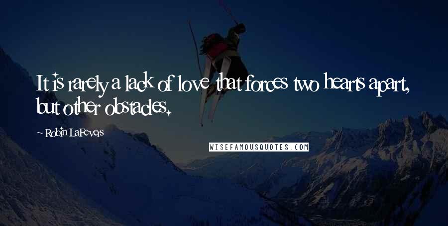 Robin LaFevers Quotes: It is rarely a lack of love that forces two hearts apart, but other obstacles.