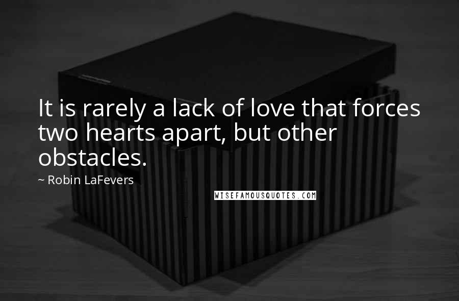 Robin LaFevers Quotes: It is rarely a lack of love that forces two hearts apart, but other obstacles.