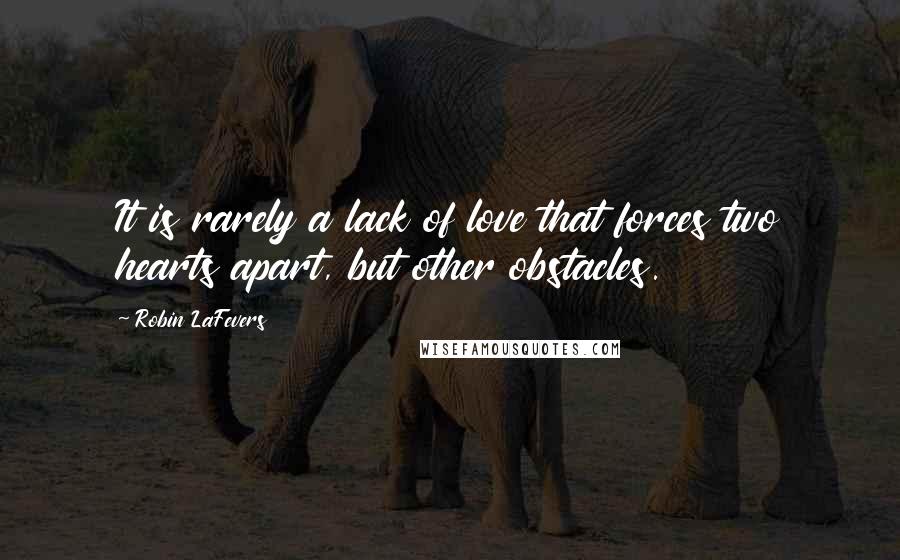 Robin LaFevers Quotes: It is rarely a lack of love that forces two hearts apart, but other obstacles.