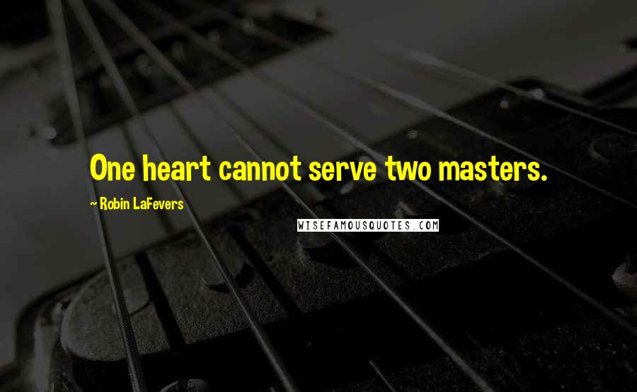 Robin LaFevers Quotes: One heart cannot serve two masters.