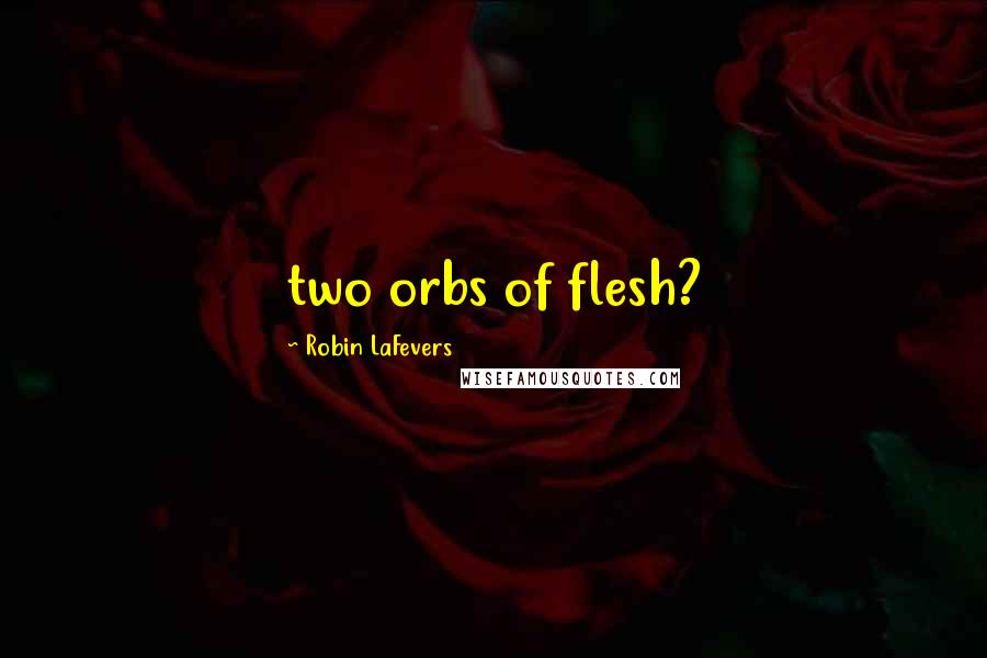 Robin LaFevers Quotes: two orbs of flesh?