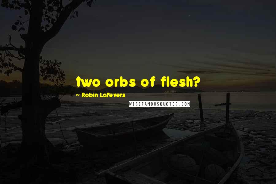 Robin LaFevers Quotes: two orbs of flesh?