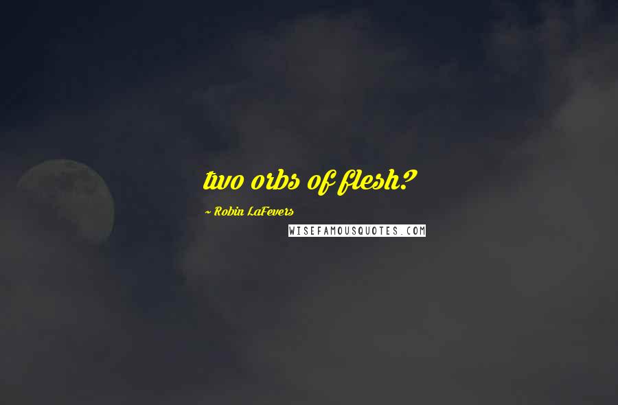 Robin LaFevers Quotes: two orbs of flesh?