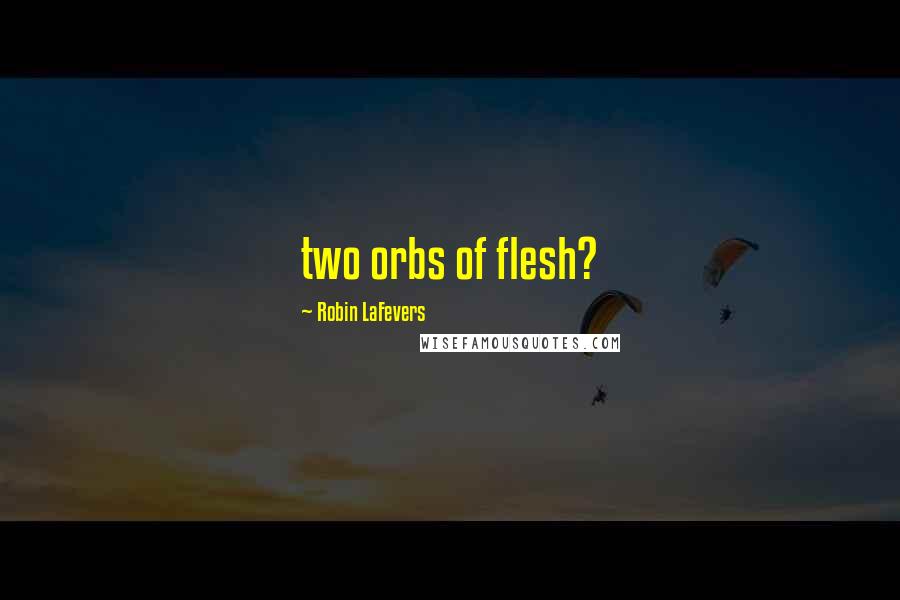 Robin LaFevers Quotes: two orbs of flesh?