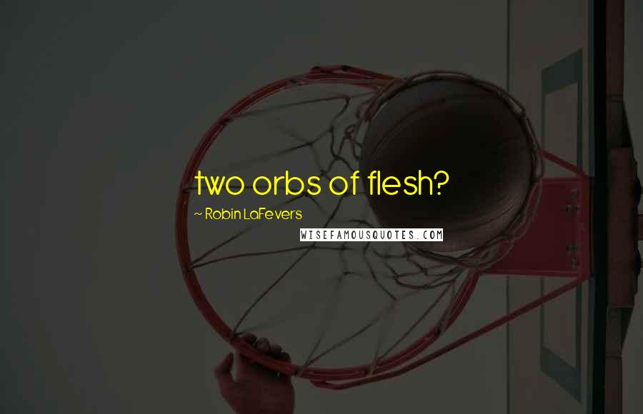 Robin LaFevers Quotes: two orbs of flesh?