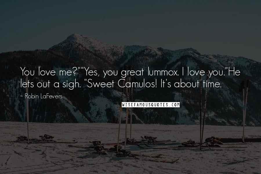 Robin LaFevers Quotes: You love me?""Yes, you great lummox. I love you."He lets out a sigh. "Sweet Camulos! It's about time.