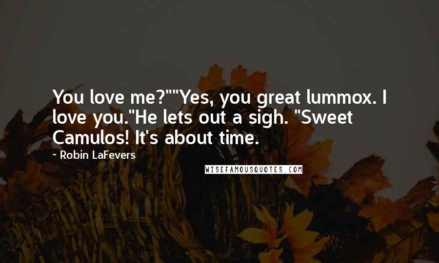 Robin LaFevers Quotes: You love me?""Yes, you great lummox. I love you."He lets out a sigh. "Sweet Camulos! It's about time.