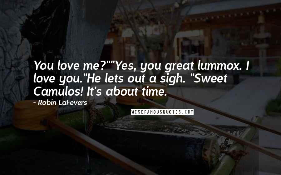 Robin LaFevers Quotes: You love me?""Yes, you great lummox. I love you."He lets out a sigh. "Sweet Camulos! It's about time.