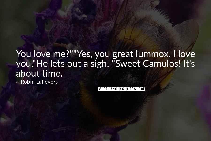 Robin LaFevers Quotes: You love me?""Yes, you great lummox. I love you."He lets out a sigh. "Sweet Camulos! It's about time.