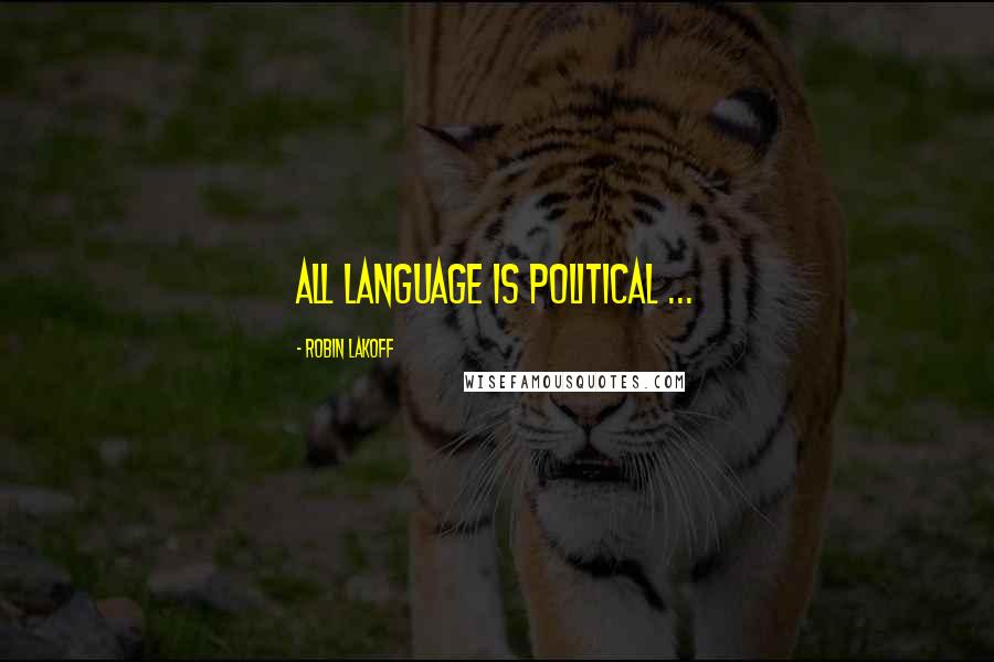 Robin Lakoff Quotes: All language is political ...