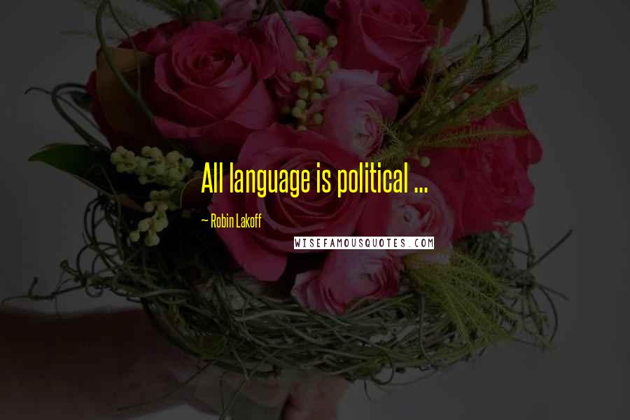 Robin Lakoff Quotes: All language is political ...