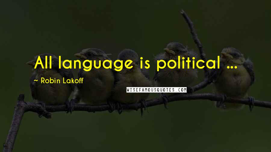 Robin Lakoff Quotes: All language is political ...