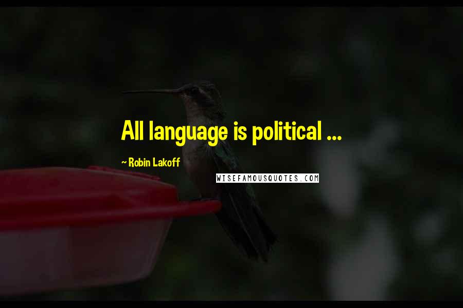 Robin Lakoff Quotes: All language is political ...