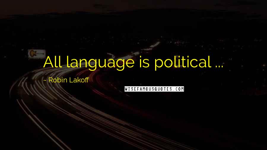 Robin Lakoff Quotes: All language is political ...