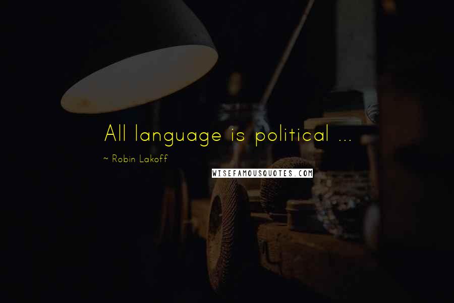 Robin Lakoff Quotes: All language is political ...