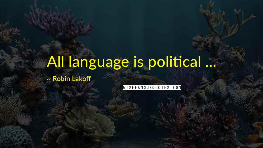 Robin Lakoff Quotes: All language is political ...
