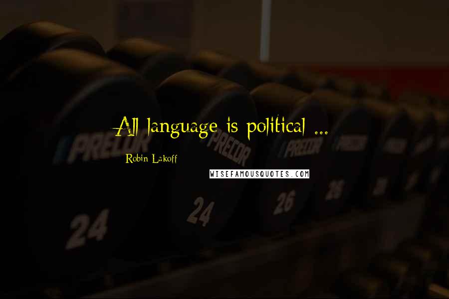 Robin Lakoff Quotes: All language is political ...