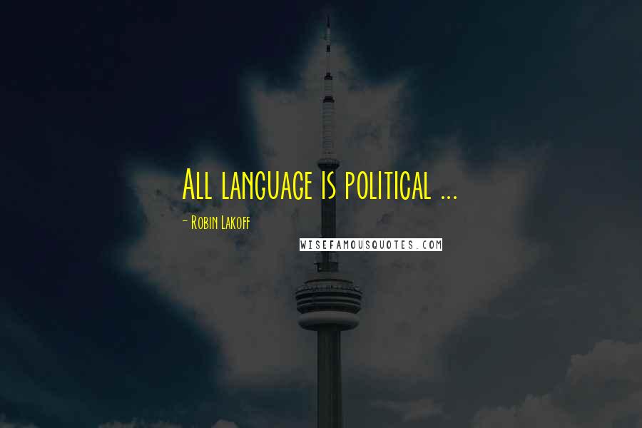 Robin Lakoff Quotes: All language is political ...