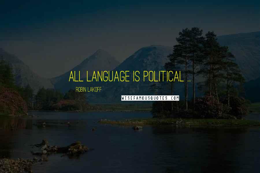 Robin Lakoff Quotes: All language is political ...