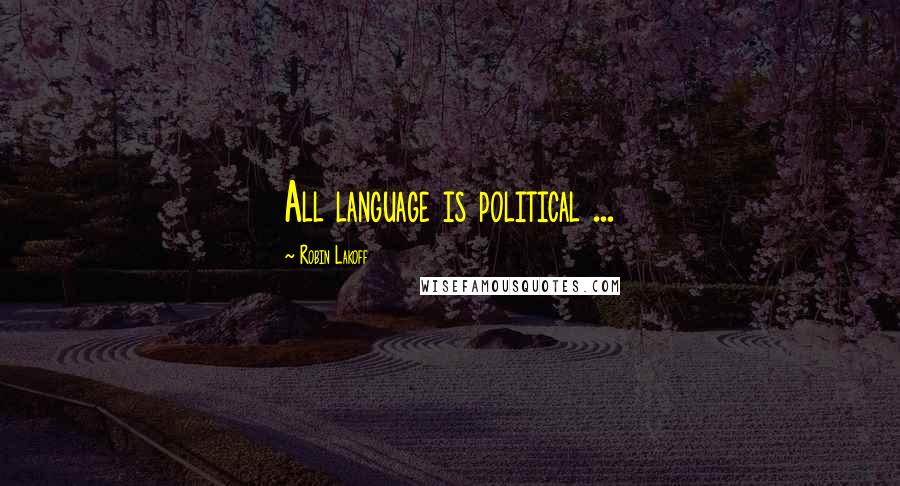 Robin Lakoff Quotes: All language is political ...