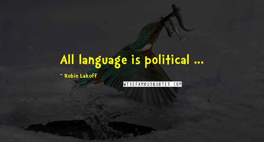Robin Lakoff Quotes: All language is political ...