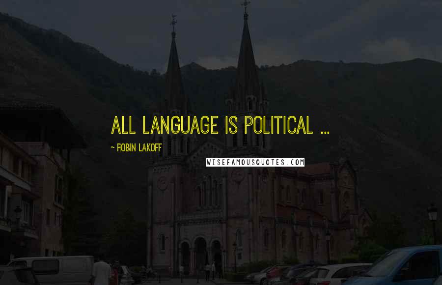 Robin Lakoff Quotes: All language is political ...