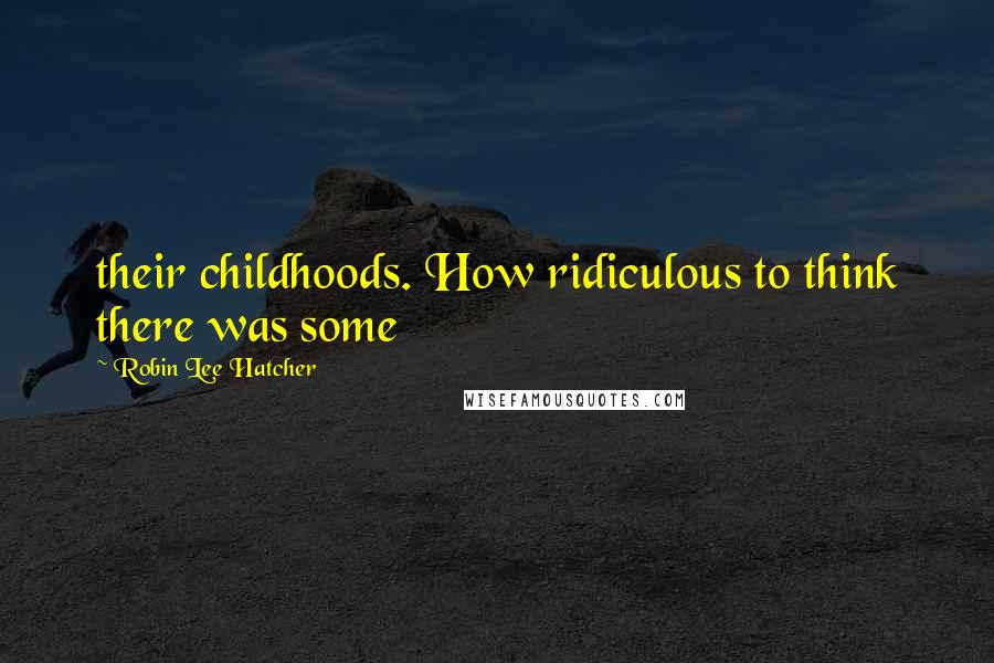 Robin Lee Hatcher Quotes: their childhoods. How ridiculous to think there was some