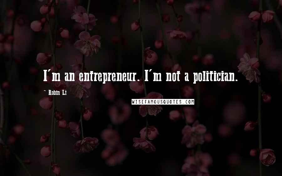 Robin Li Quotes: I'm an entrepreneur. I'm not a politician.