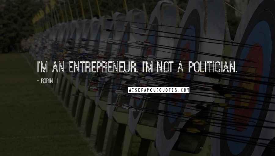 Robin Li Quotes: I'm an entrepreneur. I'm not a politician.