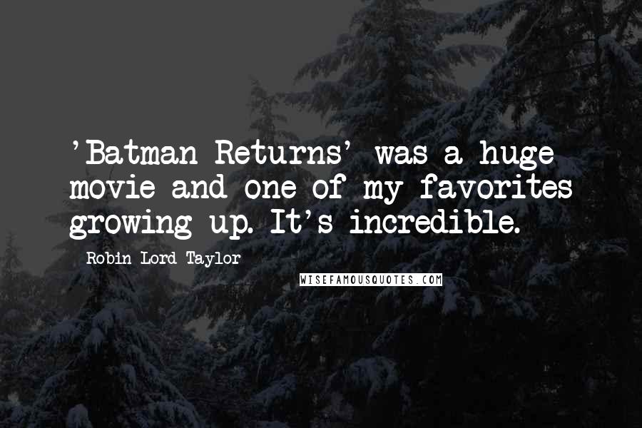 Robin Lord Taylor Quotes: 'Batman Returns' was a huge movie and one of my favorites growing up. It's incredible.