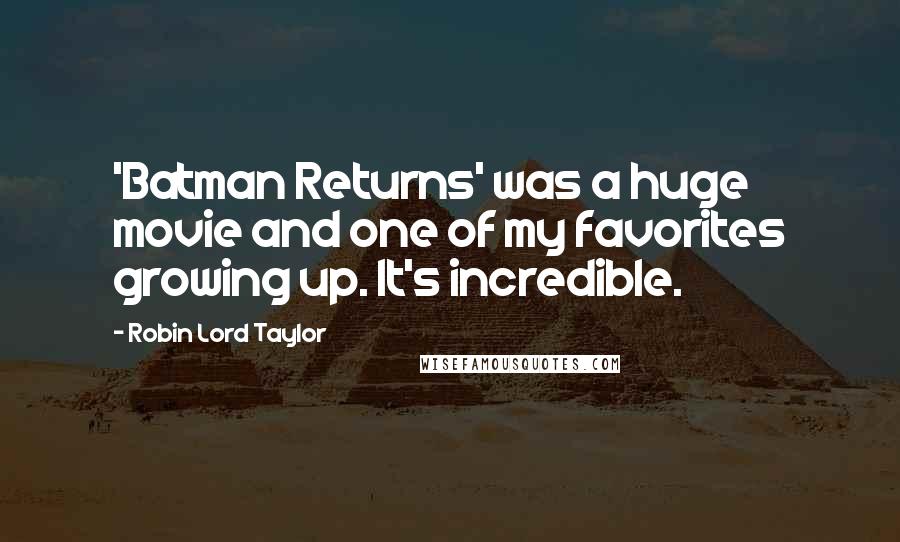 Robin Lord Taylor Quotes: 'Batman Returns' was a huge movie and one of my favorites growing up. It's incredible.