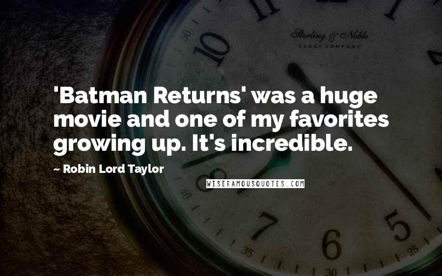 Robin Lord Taylor Quotes: 'Batman Returns' was a huge movie and one of my favorites growing up. It's incredible.