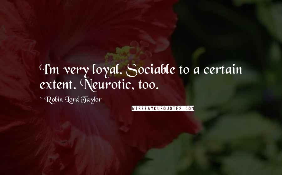 Robin Lord Taylor Quotes: I'm very loyal. Sociable to a certain extent. Neurotic, too.